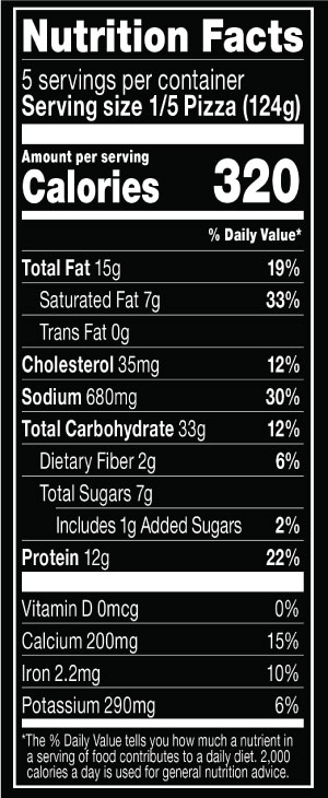 RED BARON® Classic Crust Sausage & Pepperoni Pizza Nutritional Information Nutrition Facts Serving Size 1/5 Pizza (124g)
Servings per container 5
Calories 320
Total Fat 15 g
% DV 19%
Saturated Fat 7 g
% DV 33%
Trans Fat 0 g
Cholesterol 35 mg
% DV 12%
Sodium 680 mg
% DV 30%
Total Carbohydrate 33 g
% DV 12%
Dietary Fiber 2 g
% DV 6%
Total Sugars 7 g
Added Sugars 1 g
% DV 2%
Protein 12 g
% DV 22%
Vitamin D 0 MCG
% DV 0%
Calcium 200 mg
% DV 15%
Iron 2.2 mg
% DV 10%
Potassium 290 mg
% DV 6%