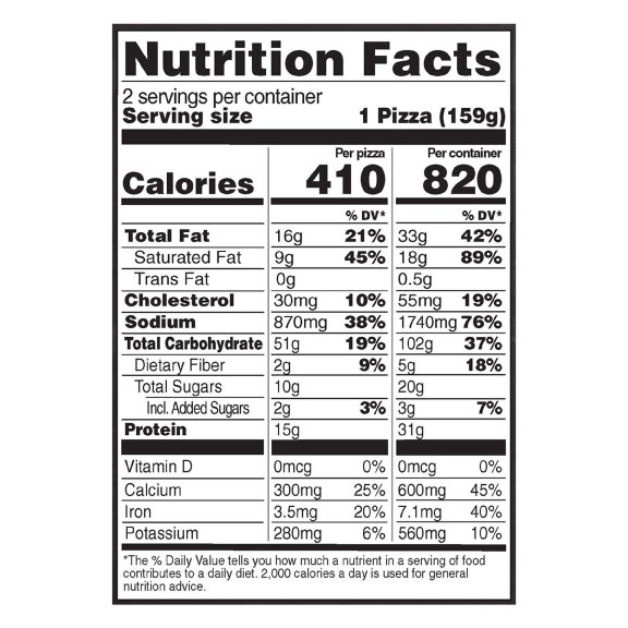 Nutrition Facts Serving Size 1 Pizza (159g)
				Servings per container	2
				Calories	 410
				Total Fat 16 g
				% DV 21%
				Saturated Fat 9 g
				% DV 45%
				Trans Fat 0 g
				Cholesterol 30 mg
				% DV 10%
				Sodium	870 mg
				% DV 38%
				Total Carbohydrate 51 g
				% DV 19%
				Dietary Fiber 2 g
				% DV 9%
				Total Sugars 10 g
				Added Sugars 2 g
				% DV 3%
				Protein	15 g
				Vitamin D 0 MCG
				% DV 0%
				Calcium 300 mg
				% DV 25%
				Iron 3.5 mg
				% DV 20%
				Potassium 280 mg
				% DV 6%

				Serving Size 2 Pizzas (317g)
				Servings per container 1
				Calories	 820
				Total Fat 33 g
				% DV 42%
				Saturated Fat 18 g
				% DV 89%
				Trans Fat 0.5 g
				Cholesterol 55 mg
				% DV 19%
				Sodium	1,740 mg
				% DV 76%
				Total Carbohydrate 102 g
				% DV 37%
				Dietary Fiber 5 g
				% DV 18%
				Total Sugars 20 g
				Added Sugars 3 g
				% DV 7%
				Protein	31 g
				Vitamin D 0 MCG
				% DV 0%
				Calcium	 600 mg
				% DV 45%
				Iron 7.1 mg
				% DV 40%
				Potassium 560 mg
				% DV 10%
