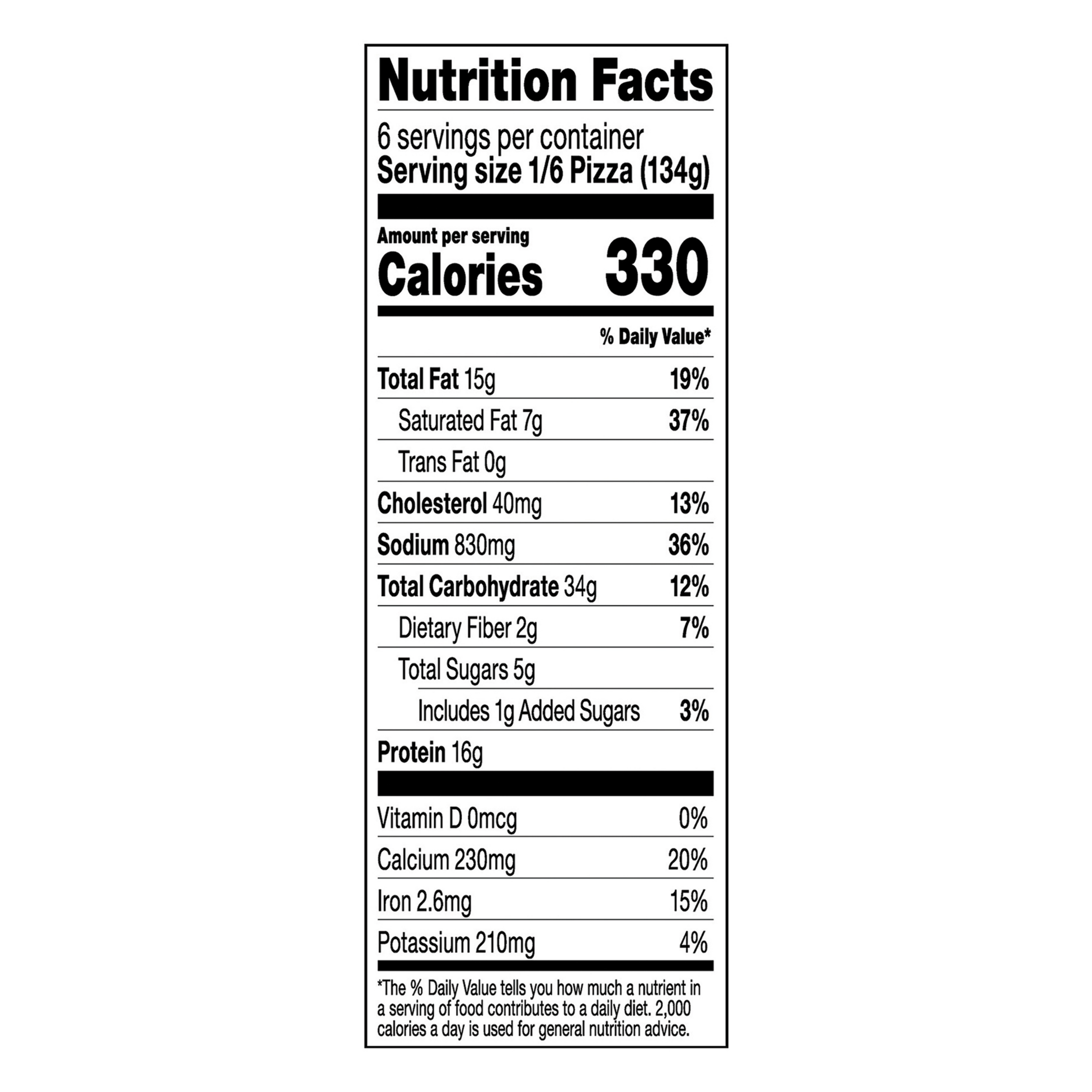 Nutrition Facts Serving Size 1/6 Pizza (134g)
				Servings per container	6
				Calories 330
				Total Fat 15 g
				% DV 19%
				Saturated Fat 7 g
				% DV 37%
				Trans Fat 0 g
				Cholesterol 40 mg
				% DV 13%
				Sodium	830 mg
				% DV 36%
				Total Carbohydrate 34 g
				% DV 12%
				Dietary Fiber 2 g
				% DV 7%
				Total Sugars 5 g
				Added Sugars 1 g
				% DV 3%
				Protein	16 g	
				Vitamin D 0 MCG
				% DV 0%
				Calcium	 230 mg
				% DV 20%
				Iron 2.6 mg
				% DV 15%
				Potassium 210 mg
				% DV 4%