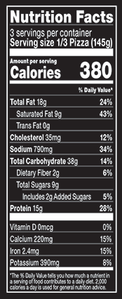 Nutrition Facts % Daily Value: Contribution of a nutrient in a serving of food to a daily diet. General nutrition advice: 2,000 calories per day. Serving Size 1/3 Pizza (145g) Servings per Container 3 Calories 380 Total Fat 18g 24% Saturated Fat 9g 43% Trans Fat 0g Cholesterol 35mg 12% Sodium 790mg 34% Total Carbohydrate 38g 14% Dietary Fiber 2g 6% Total Sugars 9g Added Sugars 2g 5% Protein 15g 28% Vitamin D 0mcg 0% Calcium 220mg 15% Iron 2.4mg 15% Potassium 390mg 8%